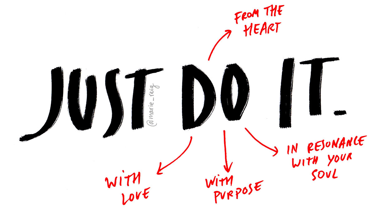 Just Do It from the Heart with Love and purpose in resonance with your soul Marie Reig Florensa Heart-Based Creative Leadership Executive Coach