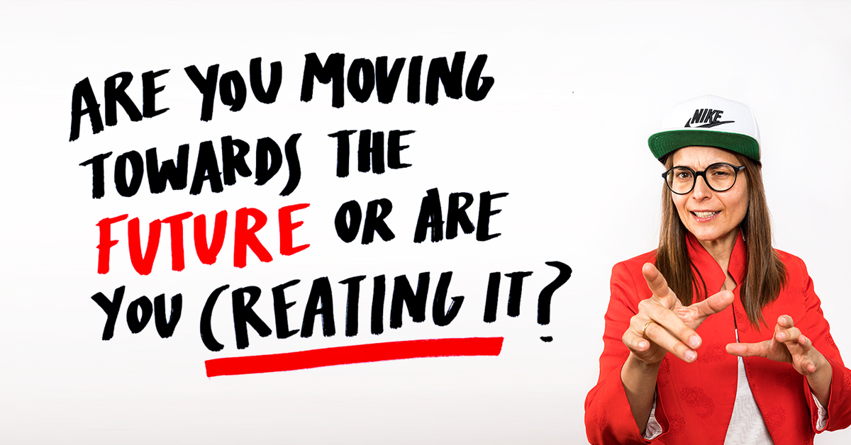 Are you moving toward the future or are you creating it? Marie Reig Florensa Executive Leadership Coach for creative Leaders