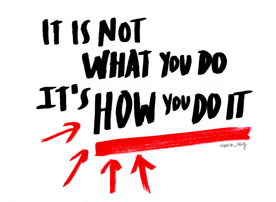 It is not the WHAT it is the HOW Marie Reig Florensa Humanist and Executive Leadership Coach